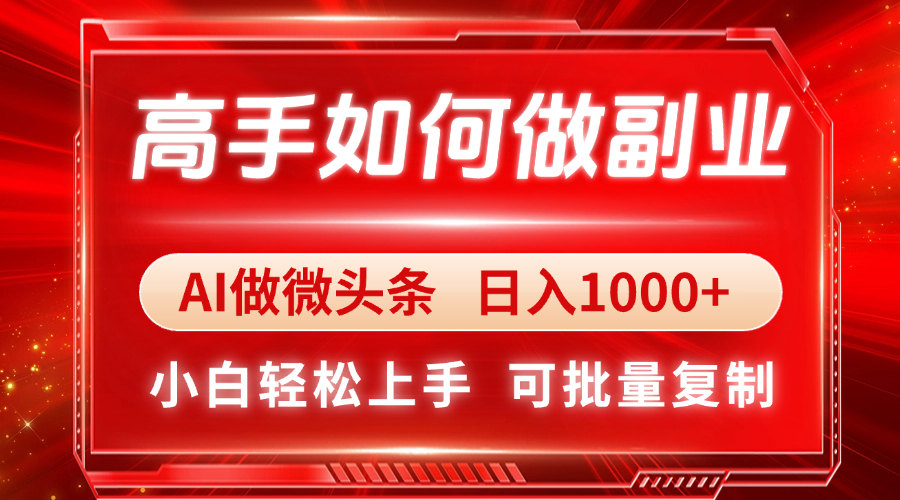 高手如何做副业，AI微头条 日入1000+，小白轻松上手-萤火网创