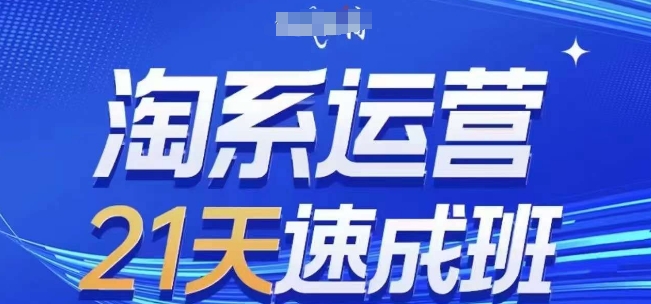 淘系运营21天速成班(更新25年4月)，0基础轻松搞定淘系运营，不做假把式-萤火网创