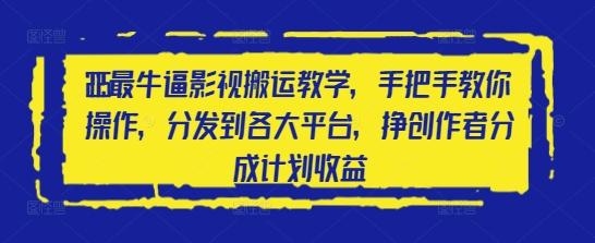 2025最牛逼影视搬运教学，手把手教你操作，分发到各大平台，挣创作者分成计划收益-萤火网创