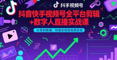抖音快手视频号全平台剪辑+数字人直播实战课，从零到精通，快速实现短视频变现(更新9月)​-萤火网创