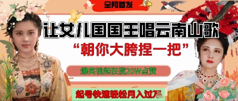 让女儿国国王开口唱云南山歌“朝你大胯捏一把”，爆笑视频狂揽点赞20W点赞，熟练后起号快轻松月入过W-萤火网创
