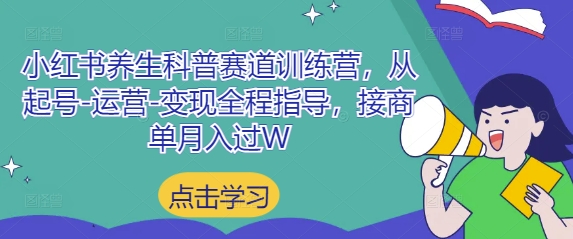 小红书养生科普赛道训练营，从起号-运营-变现全程指导，接商单月入过W-萤火网创