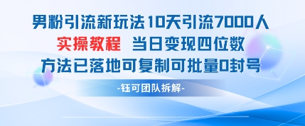 男粉引流新玩法10天引流7000人当日变现四位数可复制可批量0封号-萤火网创