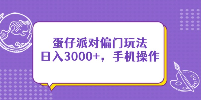 蛋仔派对偏门玩法，日入3000+，手机操作-萤火网创