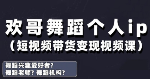 抖音舞蹈账号运营与变现实战课，舞蹈个人ip短视频带货变现-萤火网创