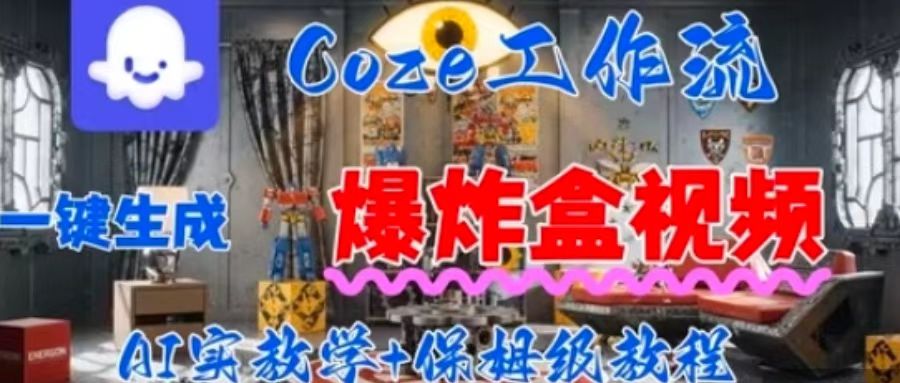 Coez扣子工作一键生成爆炸盒短视频，全流程保姆级教程-萤火网创