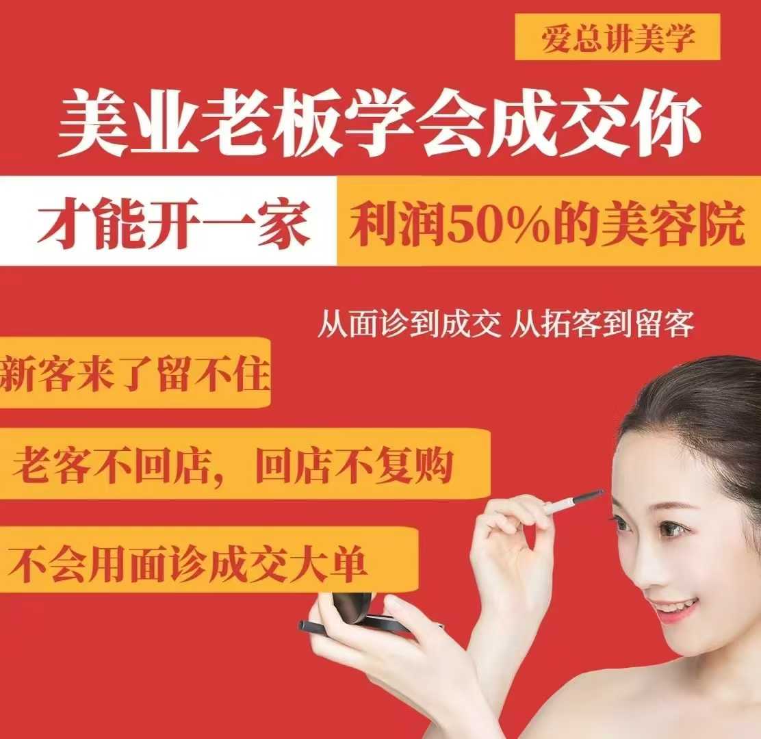美业老板学会成交，你才能开一家利润50的美容院，从面诊到成交，从拓客到留客-萤火网创