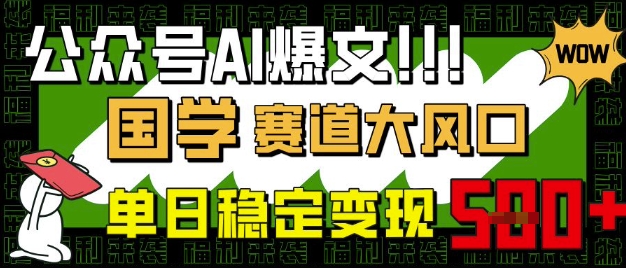 公众号AI爆文，国学赛道大风口，小白轻松上手，单日稳定变现5张-萤火网创