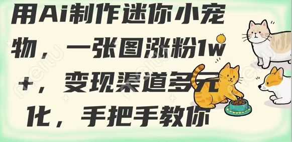 用AI制作迷你小宠物，一张图涨粉1w+，变现渠道多元化，手把手教你-萤火网创
