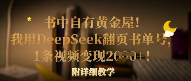 书中自有黄金屋！我用DeepSeek翻页书单号，1条视频变现多张！附详细教学-萤火网创