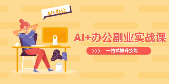 AI+办公副业实战课：从Excel到PPT，从行业分析到视频制作，一站式提升技能-萤火网创