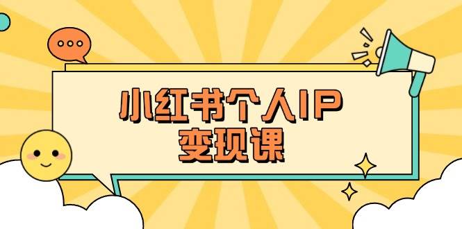 小红书个人变现课：精准人设定位+爆款选题拆解，教你打造百万流量账号秘籍-萤火网创