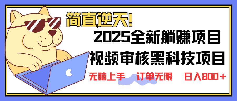 2025 全新视频审核黑科技项目登场，新手小白无脑上手5秒闭眼出单，订单…-萤火网创