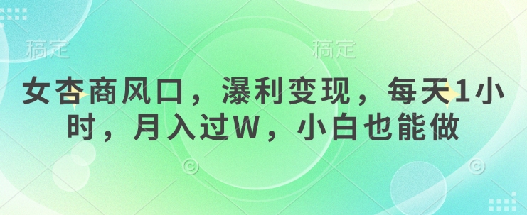 女杏商风口，瀑利变现，每天1小时，月入过W，小白也能做-萤火网创