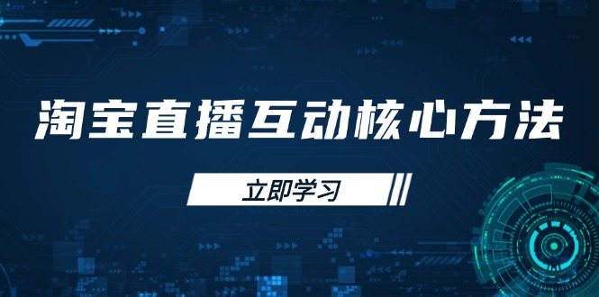 淘宝直播互动核心方法，新手入门指南、直播能力提升，新手主播快速突围-萤火网创
