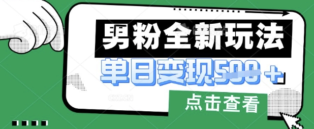 最新男粉暴力变现项目实操版教程，小白也能轻松上手，月入1w【揭秘】-萤火网创