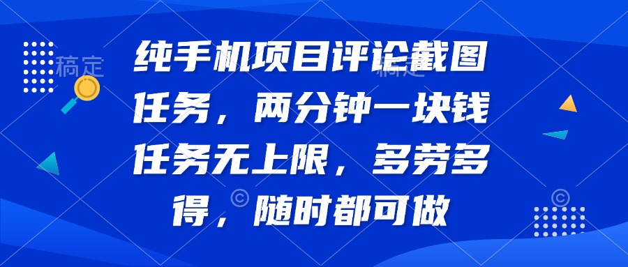 纯手机项目评论截图任务，两分钟一块钱 任务无上限多劳多得，随时随地…-萤火网创