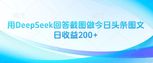 用DeepSeek回答截图做今日头条图文日收益200+-萤火网创