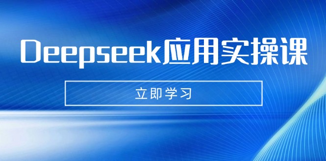 Deepseek应用实操课：AI制作数字妈妈、写真、短视频，辅导作业，PPT制作等-萤火网创