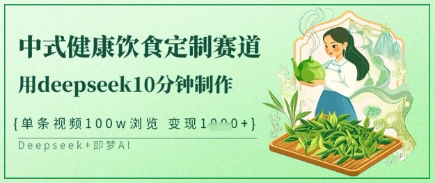 爆火中式健康饮食定制赛道，用deepseek10分钟制作，单条视频100w浏览，单日变现多张-萤火网创