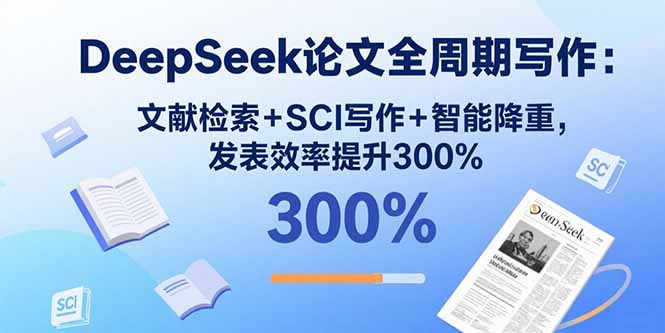 DeepSeek论文全周期写作：文献检索+SCI写作+智能降重，发表效率提升300%-萤火网创