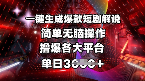 全网首发!一键生成爆款短剧解说，操作简单，撸爆各大平台，单日多张-萤火网创