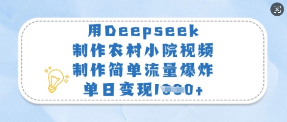 用Deepseek制作农村小院视频，制作简单流量爆炸，单日变现多张-萤火网创