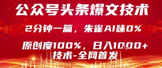 公众号头条号爆文技术，2分钟一篇，原创度100%，朱雀AI味0%，复制粘贴，日入1k【揭秘】-萤火网创