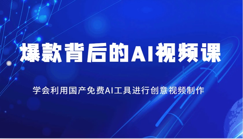 爆款背后的AI视频课，学会利用国产免费AI工具进行创意视频制作-萤火网创