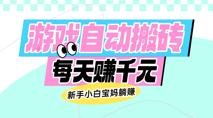 老款游戏自动搬砖，每天赚千元，新手小白宝妈躺赚-萤火网创