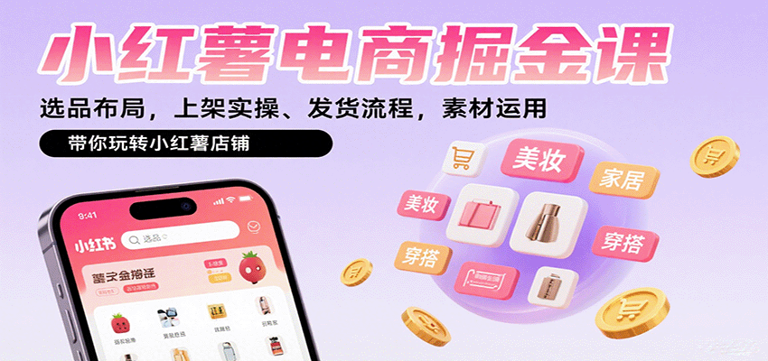 小红薯电商掘金课：选品布局，上架实操、发货流程，素材运用，带你玩转小红薯店铺-萤火网创