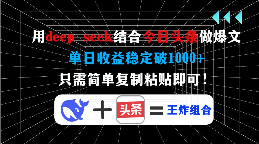 用deep seek结合今日头条做爆文，单日收益稳定破1000+，只需简单复制粘…-萤火网创
