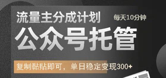 公众号托管计划-流量主分成计划，每天只需发布文章，单日稳定变现300+-萤火网创