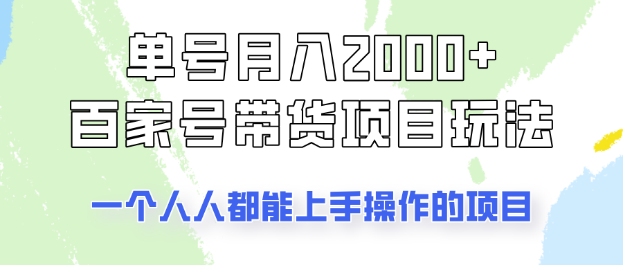 单号单月2000+的百家号带货玩法，一个人人能做的项目！-萤火网创