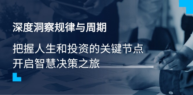 深度洞察规律与周期，把握人生和投资的关键节点，开启智慧决策之旅-萤火网创