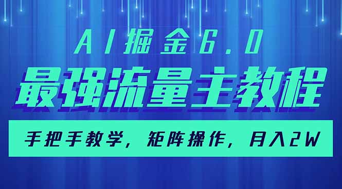 AI掘金6.0，最强流量主教程，手把手教学，矩阵操作，月入2w+-萤火网创