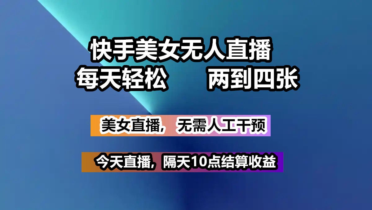 快手美女无人直播, 每天最少一到三张,全程托管无需人工干涉-萤火网创