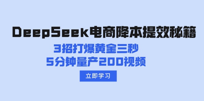 DeepSeek电商降本提效秘籍：3招打爆黄金三秒，5分钟量产200视频-萤火网创