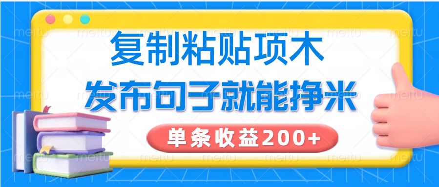 复制粘贴小项目，发布句子就能赚米，单条收益200+-萤火网创