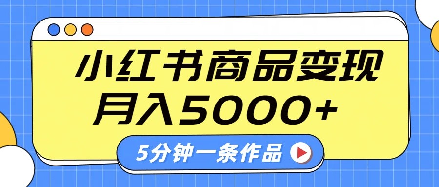 小红书字幕作品玩法，商单变现月入5000+，5分钟一条作品-萤火网创