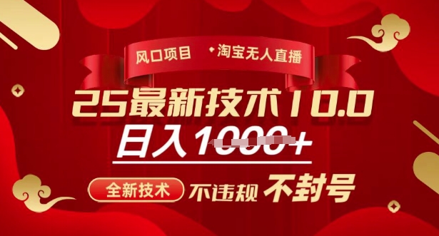 2025年淘宝无人直播带货10.0，全新技术，不违规，不封号，纯小白操作，日入多张【揭秘】-萤火网创