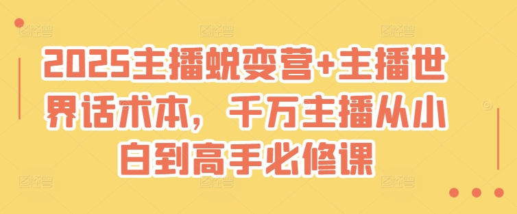 2025主播蜕变营+主播世界话术本，千万主播从小白到高手必修课-萤火网创