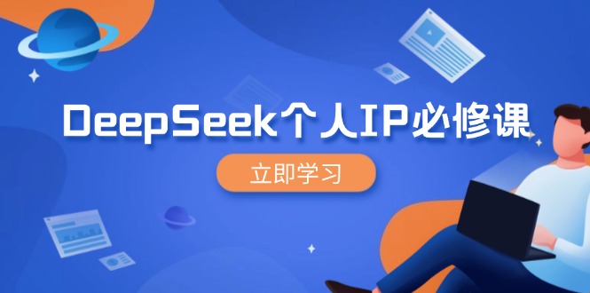 DeepSeek个人IP必修课，打造IP、裂变粉丝，轻松放大营销能翻百倍-萤火网创