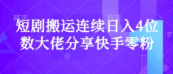 短剧搬运连续日入4位数大佬分享快手零粉爆单经验-萤火网创