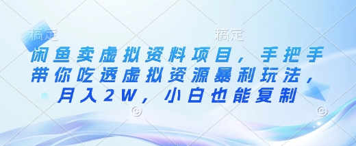 闲鱼卖虚拟资料项目，手把手带你吃透虚拟资源暴利玩法，月入2W，小白也能复制-萤火网创