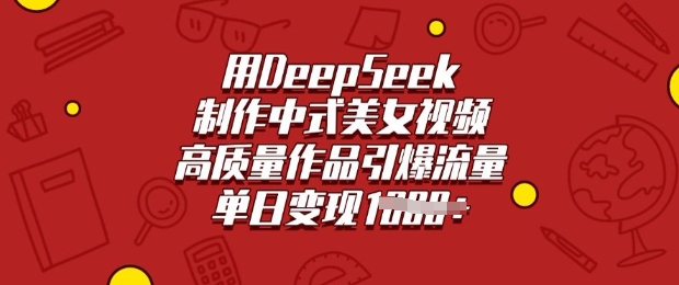 用DeepSeek制作中式美女视频，高质量作品引爆流量，单日变现多张-萤火网创