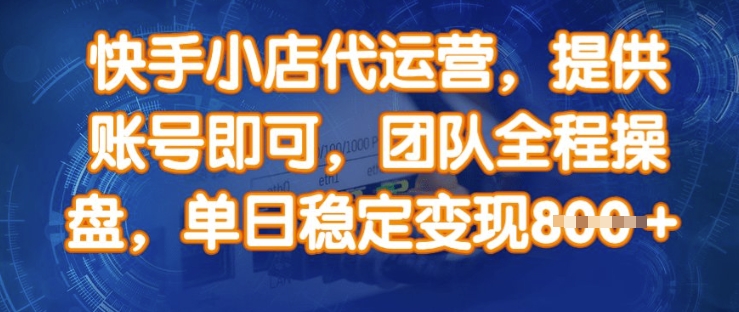 快手小店代运营，提供账号即可，团队全程操盘，单日稳定变现8张【揭秘】-萤火网创