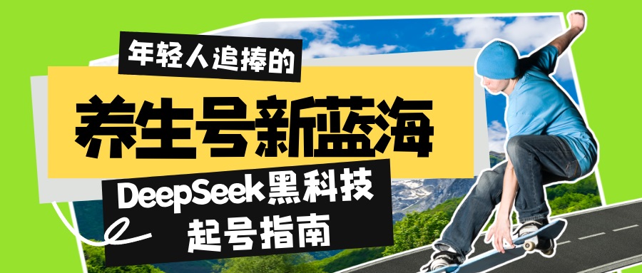 养生号新蓝海！DeepSeek黑科技起号指南：7天打造5W+爆款作品，素人日赚…-萤火网创