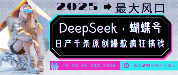 DeepSeek+蝴蝶号，2025年最大风口，日产千条原创爆款，轻松月入破W-萤火网创