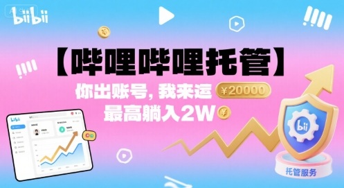 【哔哩哔哩托管】你出账号，我来运营，最高躺入2W【揭秘】-萤火网创